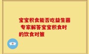 宝宝积食能否吃益生菌 专家解答宝宝积食时的饮食对策