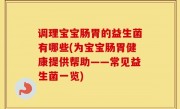 调理宝宝肠胃的益生菌有哪些(为宝宝肠胃健康提供帮助——常见益生菌一览)