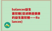 balancee益生菌软糖(促进肠道健康的益生菌软糖——Balancee)