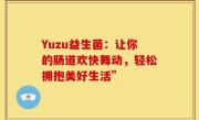 Yuzu益生菌：让你的肠道欢快舞动，轻松拥抱美好生活”