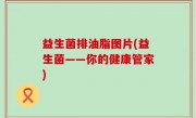 益生菌排油脂图片(益生菌——你的健康管家)