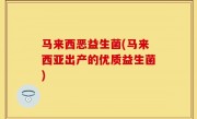 马来西恶益生菌(马来西亚出产的优质益生菌)