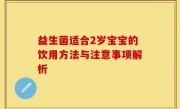 益生菌适合2岁宝宝的饮用方法与注意事项解析