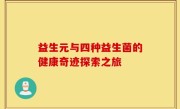 益生元与四种益生菌的健康奇迹探索之旅