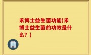 禾博士益生菌功能(禾博士益生菌的功效是什么？)