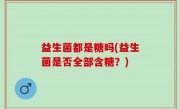 益生菌都是糖吗(益生菌是否全部含糖？)