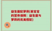益生菌配萝莉(萌宝宝的营养保障：益生菌与萝莉的完美搭配)