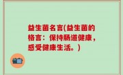 益生菌名言(益生菌的格言：保持肠道健康，感受健康生活。)
