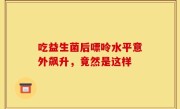 吃益生菌后嘌呤水平意外飙升，竟然是这样
