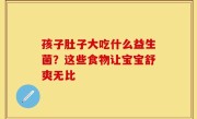 孩子肚子大吃什么益生菌？这些食物让宝宝舒爽无比