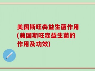 美国斯旺森益生菌作用(美国斯旺森益生菌的作用及功效)
