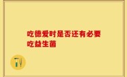 吃德爱时是否还有必要吃益生菌
