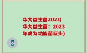 华大益生菌2023(华大益生菌：2023年成为功能菌巨头)