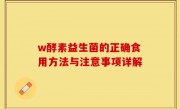 w酵素益生菌的正确食用方法与注意事项详解