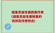 纽曼思益生菌胶囊作用(纽曼思益生菌胶囊的功效及作用特点)