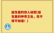 益生菌的惊人秘密(益生菌的神奇之处，你不得不知道！)