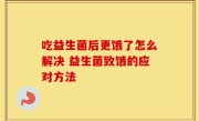 吃益生菌后更饿了怎么解决 益生菌致饿的应对方法