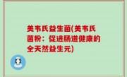 美韦氏益生菌(美韦氏菌粉：促进肠道健康的全天然益生元)