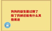 狗狗的益生菌过期了 除了扔掉还能有什么其他用途