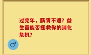 过完年，肠胃不适？益生菌能否拯救你的消化危机？
