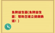 鱼牌益生菌(鱼牌益生菌：帮助您建立健康肠道！)