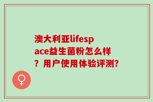 澳大利亚lifespace益生菌粉怎么样？用户使用体验评测？