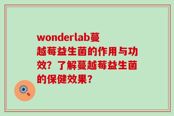 wonderlab蔓越莓益生菌的作用与功效？了解蔓越莓益生菌的保健效果？