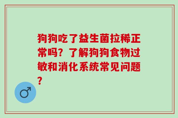 狗狗吃了益生菌拉稀正常吗？了解狗狗食物和消化系统常见问题？