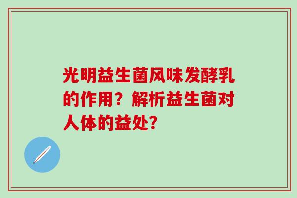 光明益生菌风味发酵乳的作用？解析益生菌对人体的益处？
