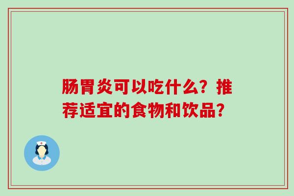 肠可以吃什么？推荐适宜的食物和饮品？
