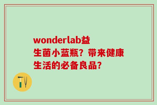wonderlab益生菌小蓝瓶？带来健康生活的必备良品？