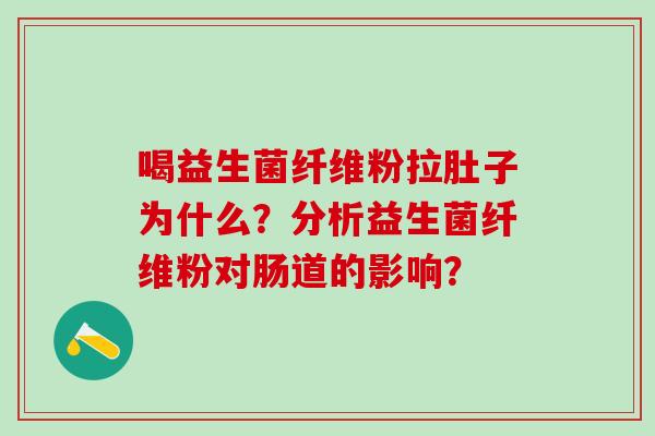 喝益生菌纤维粉拉肚子为什么？分析益生菌纤维粉对肠道的影响？