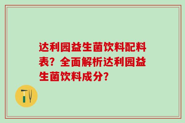 达利园益生菌饮料配料表？全面解析达利园益生菌饮料成分？