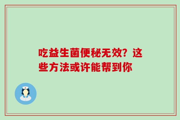 吃益生菌无效？这些方法或许能帮到你