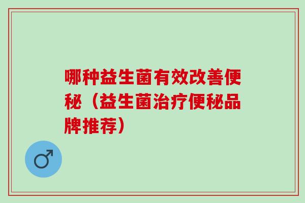 哪种益生菌有效改善（益生菌品牌推荐）