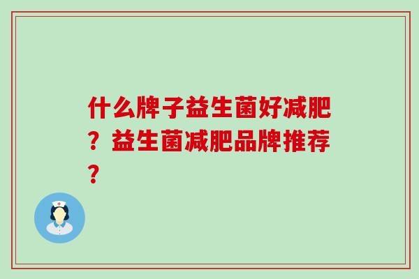 什么牌子益生菌好？益生菌品牌推荐？