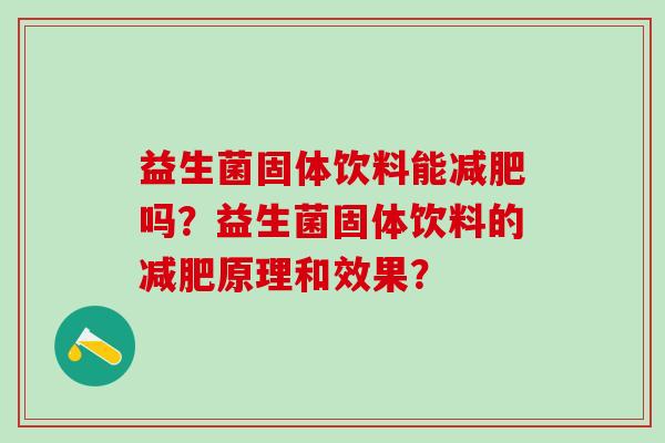 益生菌固体饮料能吗？益生菌固体饮料的原理和效果？