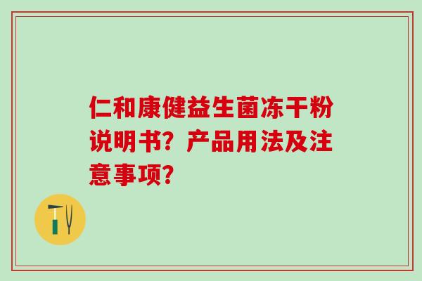 仁和康健益生菌冻干粉说明书？产品用法及注意事项？