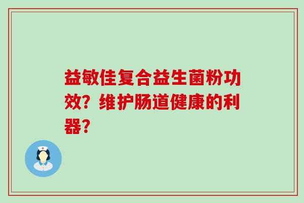 益敏佳复合益生菌粉功效？维护肠道健康的利器？