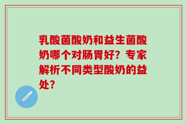 乳酸菌酸奶和益生菌酸奶哪个对肠胃好？专家解析不同类型酸奶的益处？
