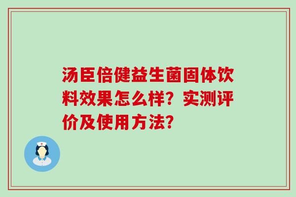 汤臣倍健益生菌固体饮料效果怎么样？实测评价及使用方法？
