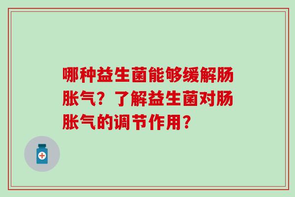 哪种益生菌能够缓解肠？了解益生菌对肠的调节作用？