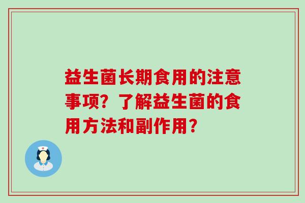 益生菌长期食用的注意事项？了解益生菌的食用方法和副作用？