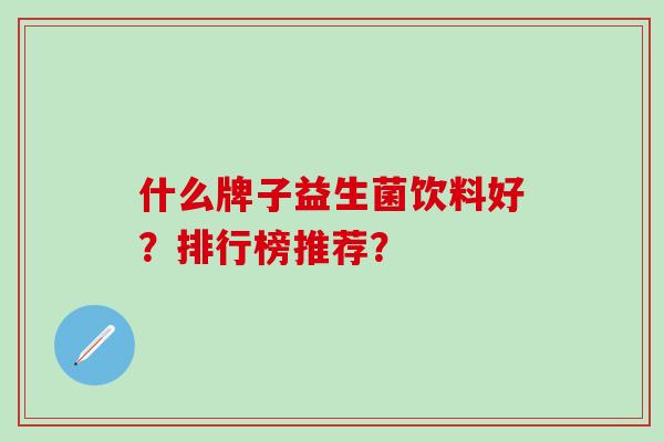什么牌子益生菌饮料好？排行榜推荐？