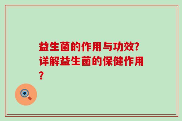 益生菌的作用与功效？详解益生菌的保健作用？