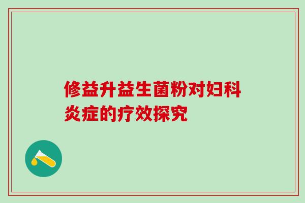 修益升益生菌粉对的疗效探究