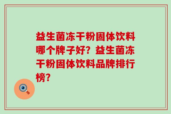 益生菌冻干粉固体饮料哪个牌子好？益生菌冻干粉固体饮料品牌排行榜？