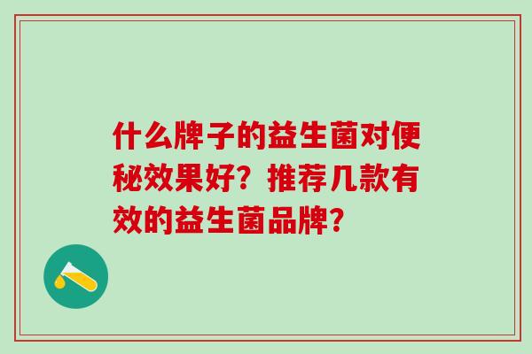 什么牌子的益生菌对效果好？推荐几款有效的益生菌品牌？