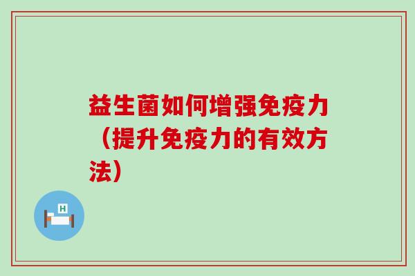 益生菌如何增强力（提升力的有效方法）