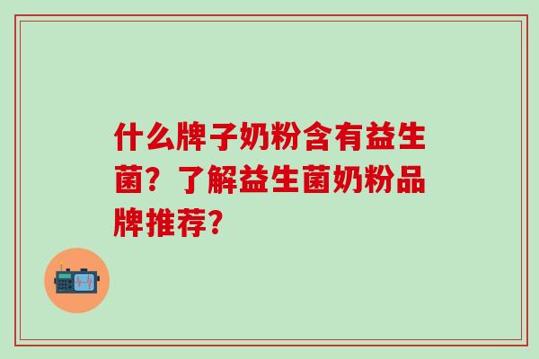 什么牌子奶粉含有益生菌？了解益生菌奶粉品牌推荐？